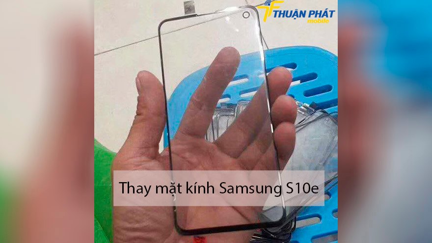 Thay mặt kính Samsung S10e chính hãng tại Thuận Phát
