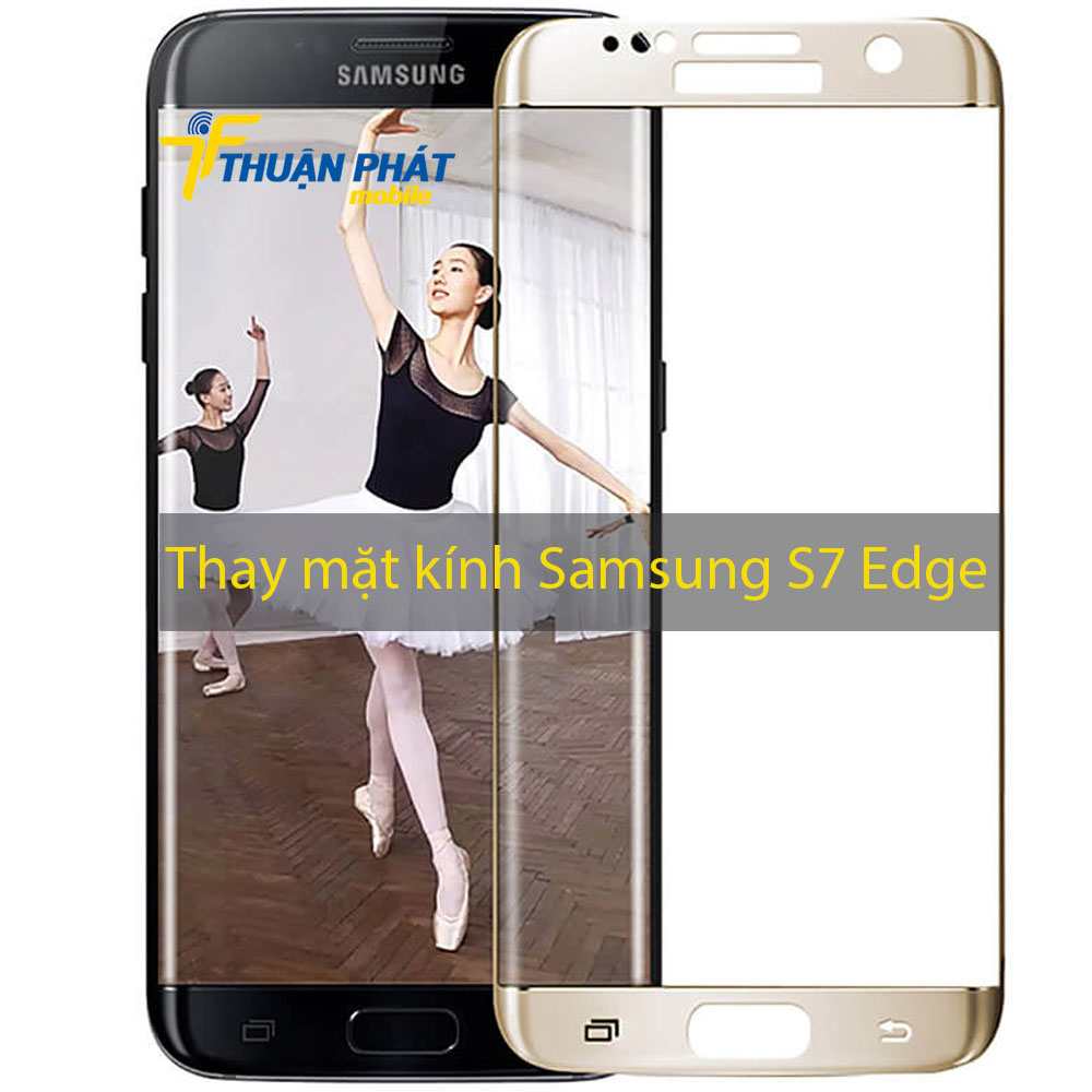 Thay mặt kính Samsung S7 Edge chính hãng tại Thuận Phát Mobile