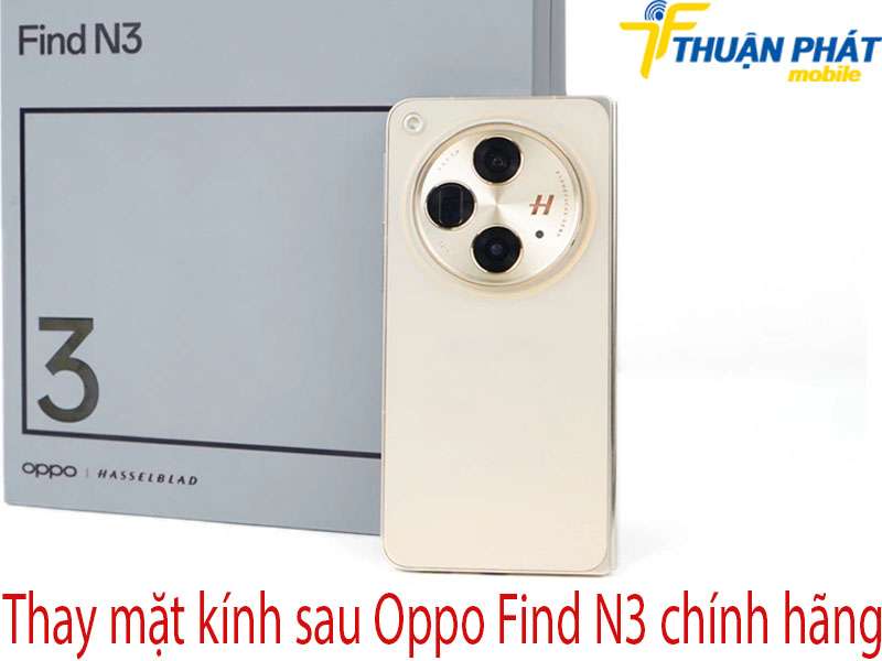 Thay mặt kính sau Oppo FInd N3 tại Thuận Phát Mobile