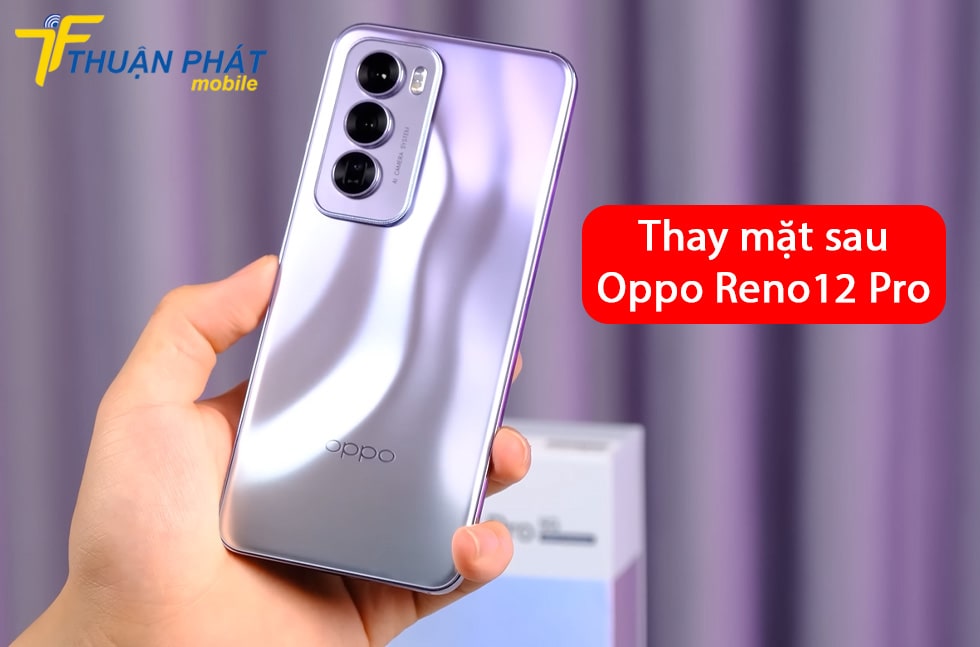 Thay mặt sau Oppo Reno12 Pro