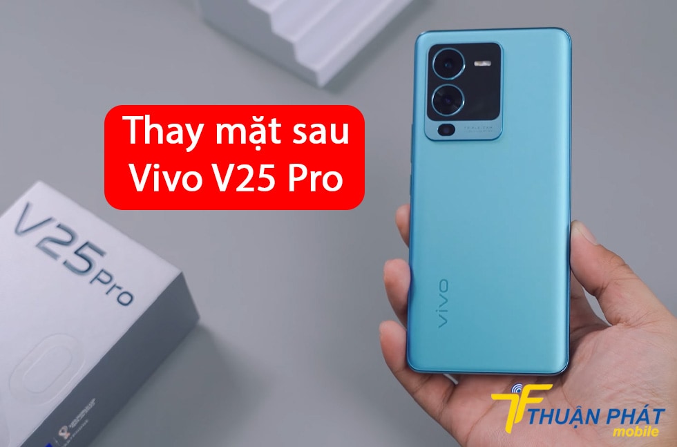 Thay mặt sau Vivo V25 Pro