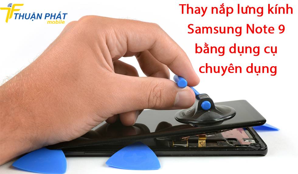 Thay nắp lưng kính Samsung Note 9 bằng dụng cụ chuyên dụng
