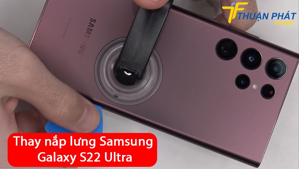 Thay nắp lưng Samsung Galaxy S22 Ultra