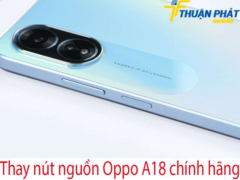 Thay nút nguồn Oppo A18 tại Thuận Phát Mobile
