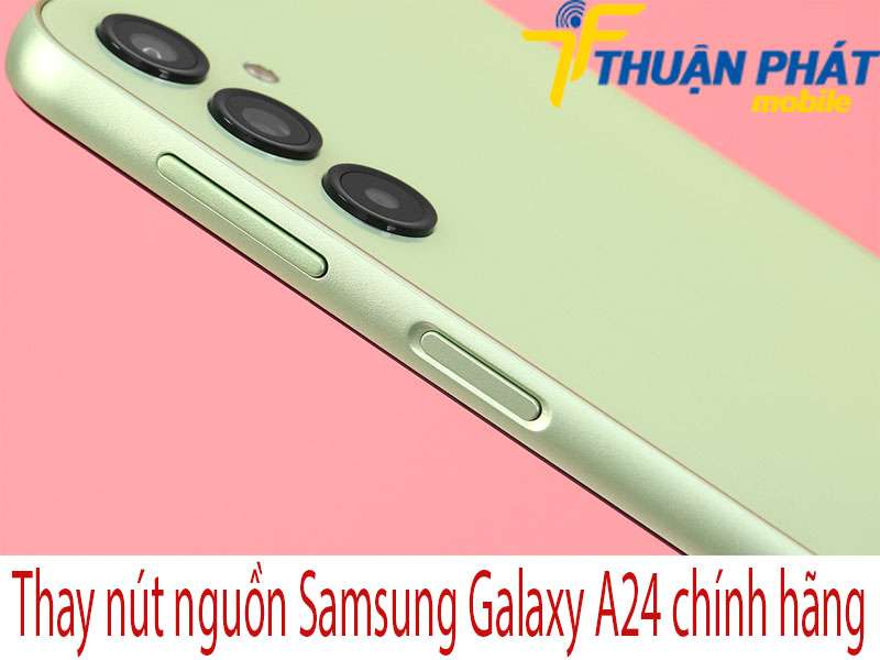 Thay nút nguồn Samsung Galaxy A24 tại Thuận Phát Mobile 
