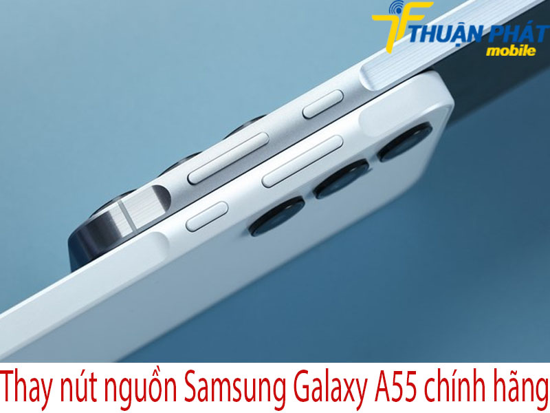 Thay nút nguồn Samsung Galaxy A55 chính hãng tại Thuận Phát Mobile