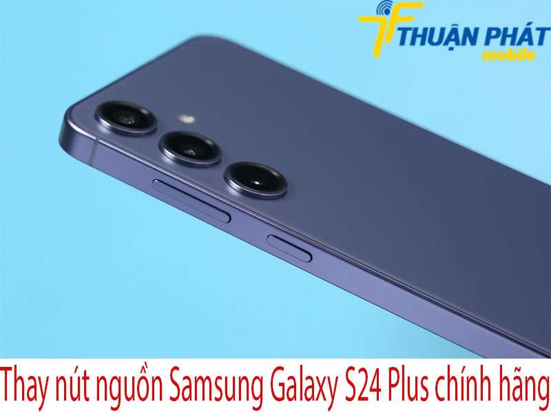 Thay nút nguồn Samsung Galaxy S24 Plus tại Thuận Phát Mobile