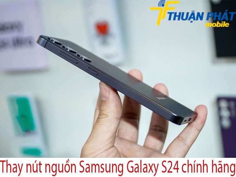 Thay nút nguồn Samsung Galaxy S24 tại Thuận Phát Mobile
