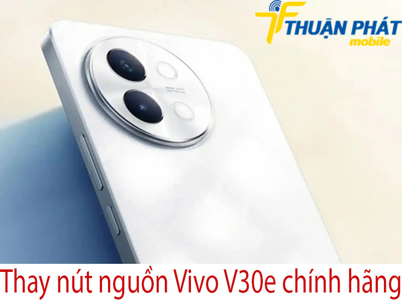 Thay nút nguồn Vivo V30e chính hãng tại Thuận Phát Mobile
