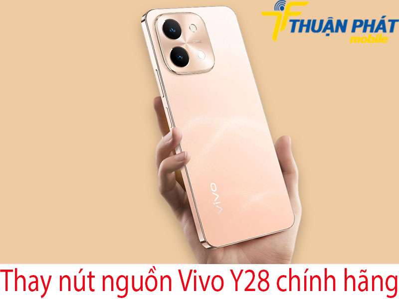 Thay nút nguồn Vivo Y28 chính hãng tại Thuận Phát Mobile