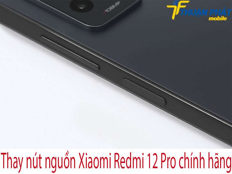 Thay nút nguồn Xiaomi Redmi 12 Pro tại Thuận Phát Mobile