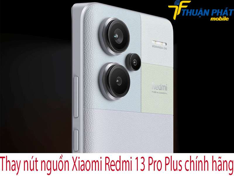 Thay nút nguồn Xiaomi Redmi 13 Pro Plus tại Thuận Phát Mobile
