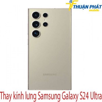 Thay-kinh-lung-Samsung-Galaxy-S24-Ultra