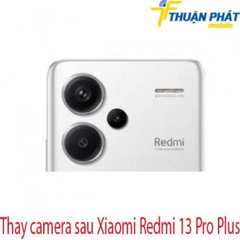 thay-camera-sau-Xiaomi-Redmi-13-Pro-Plus