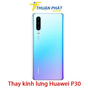 thay-kinh-lung-huawei-p30