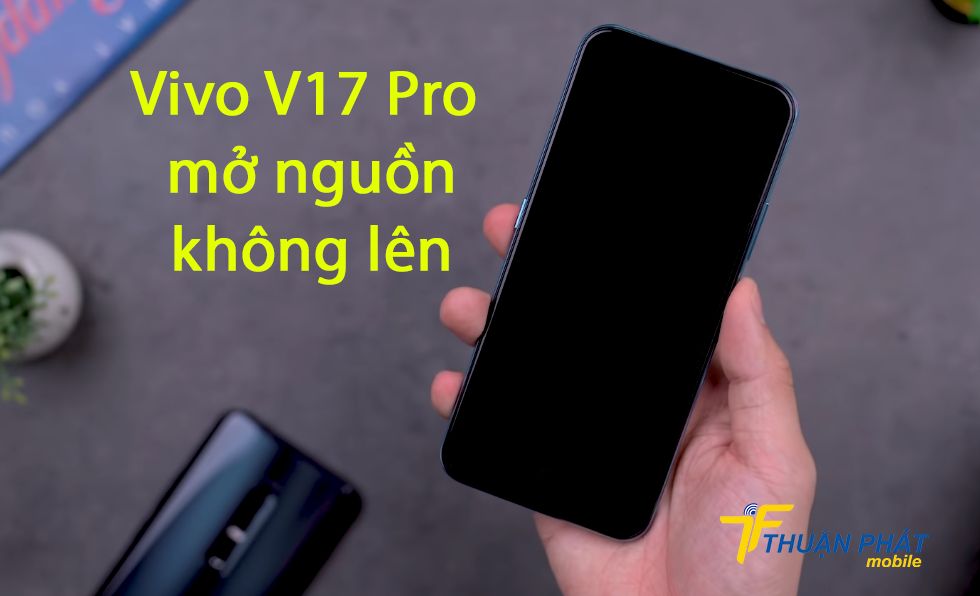 Vivo V17 Pro mở nguồn không lên