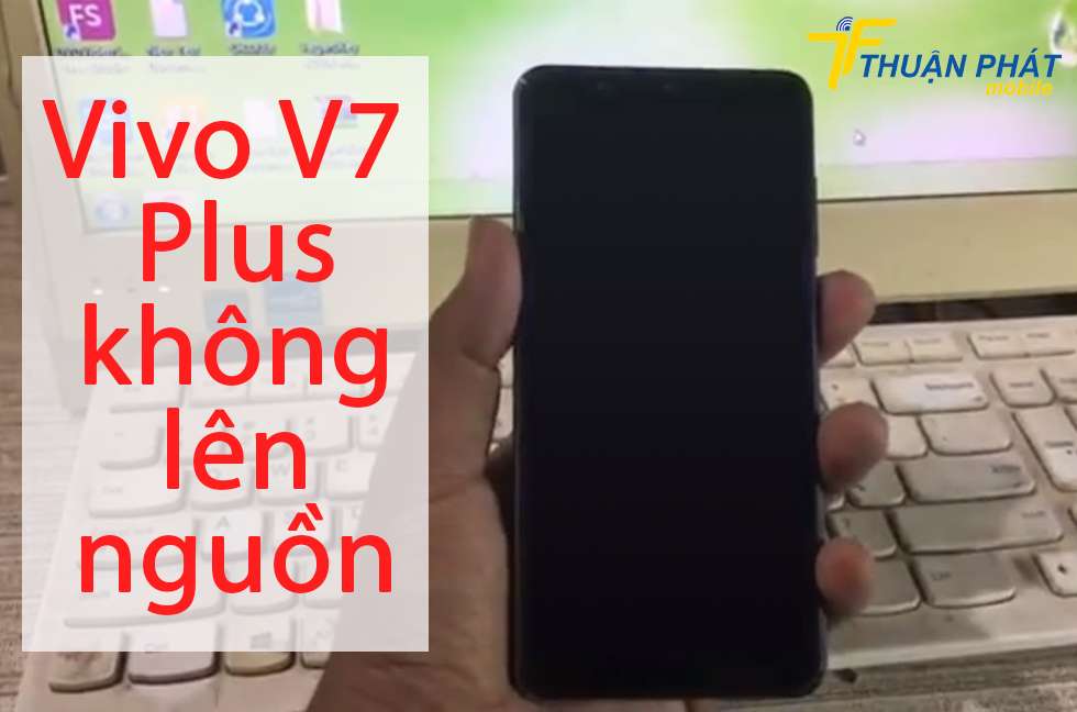 Vivo V7 Plus không lên nguồn