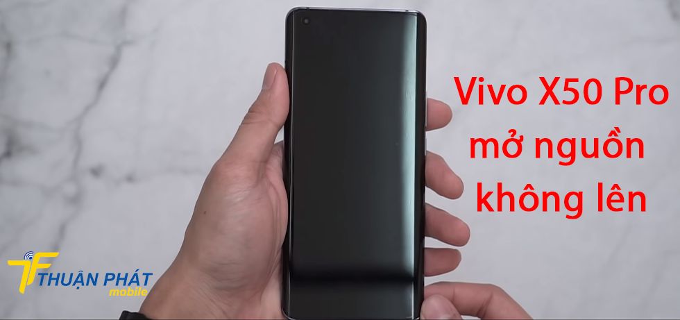 Vivo X50 Pro mở nguồn không lên