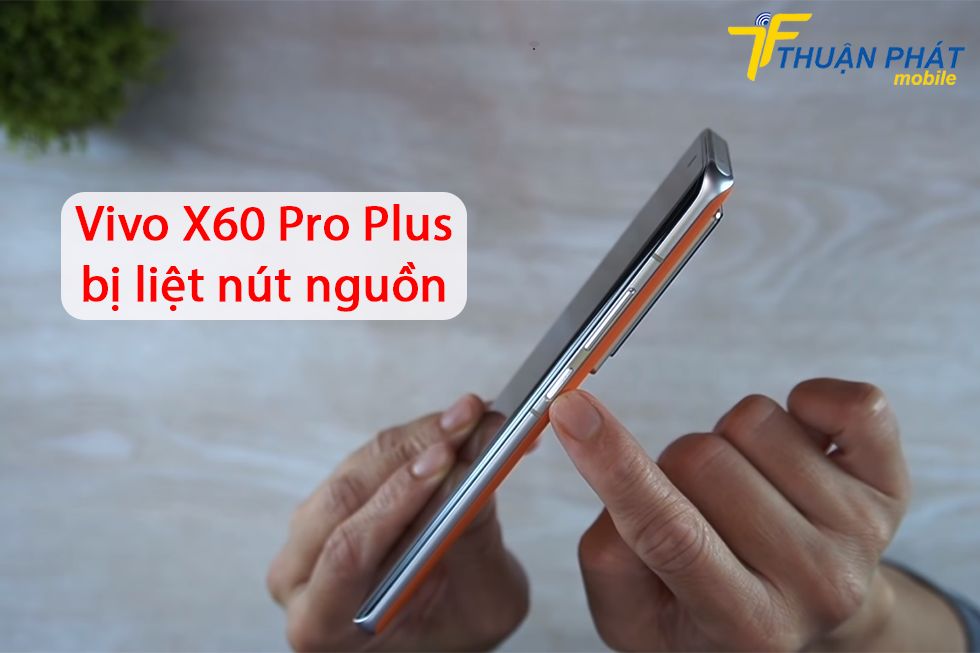 Vivo X60 Pro Plus bị liệt nút nguồn