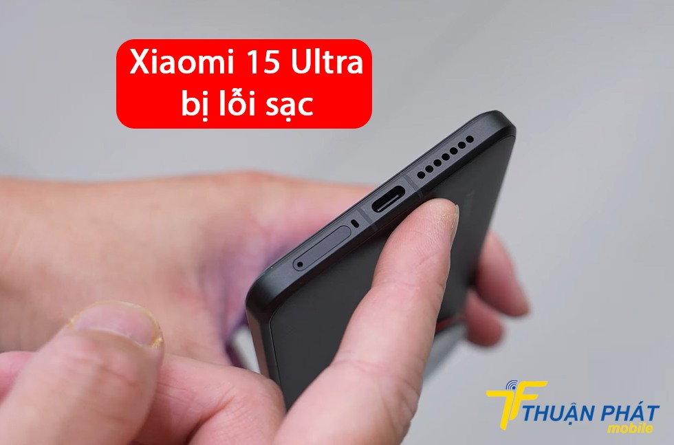 Xiaomi 15 Ultra bị lỗi sạc