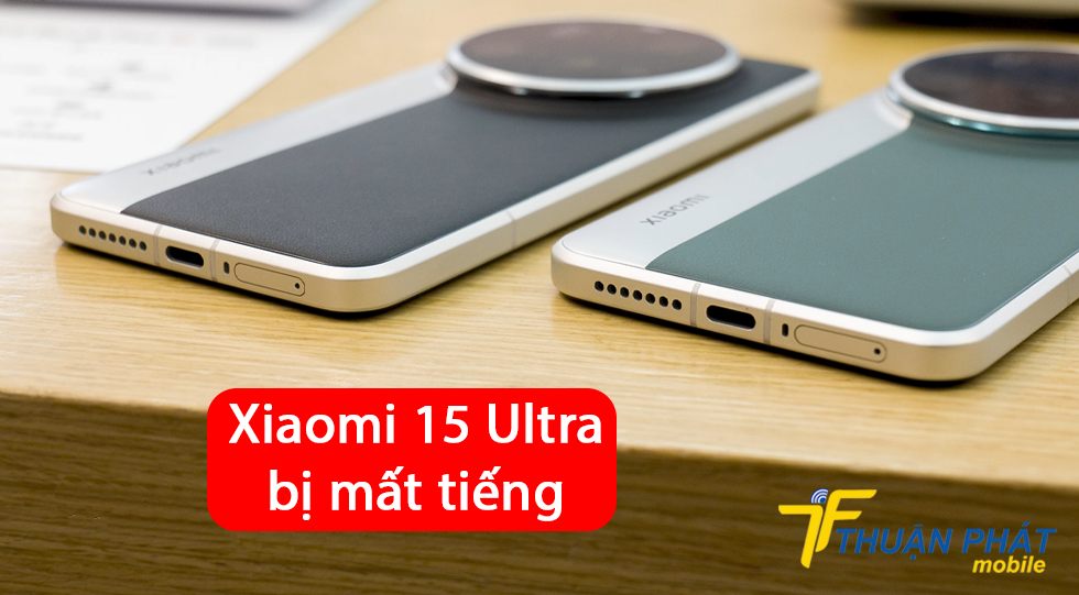 Xiaomi 15 Ultra bị mất tiếng