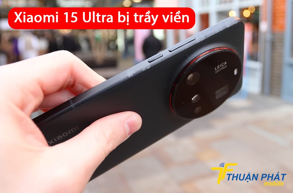 Xiaomi 15 Ultra bị trầy viền