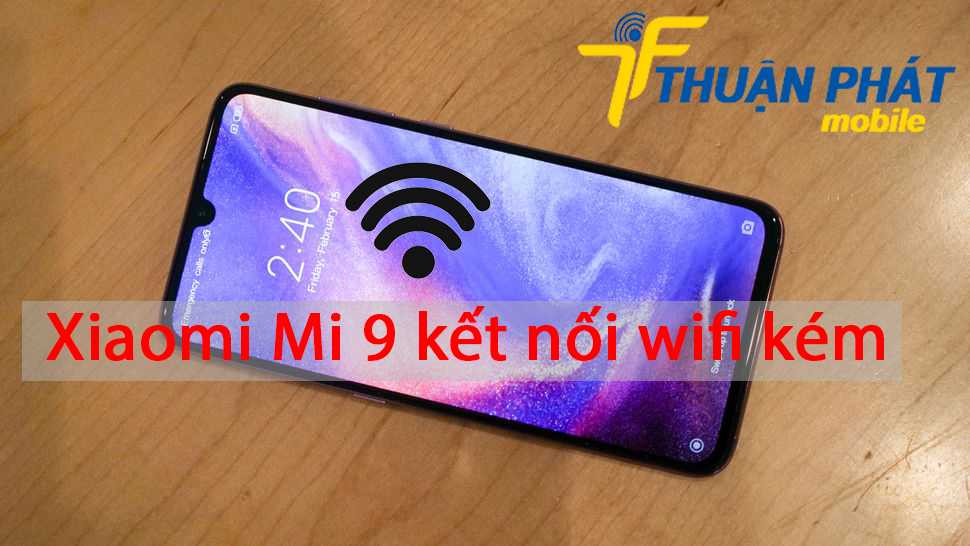 Xiaomi Mi 9 kết nối wifi kém