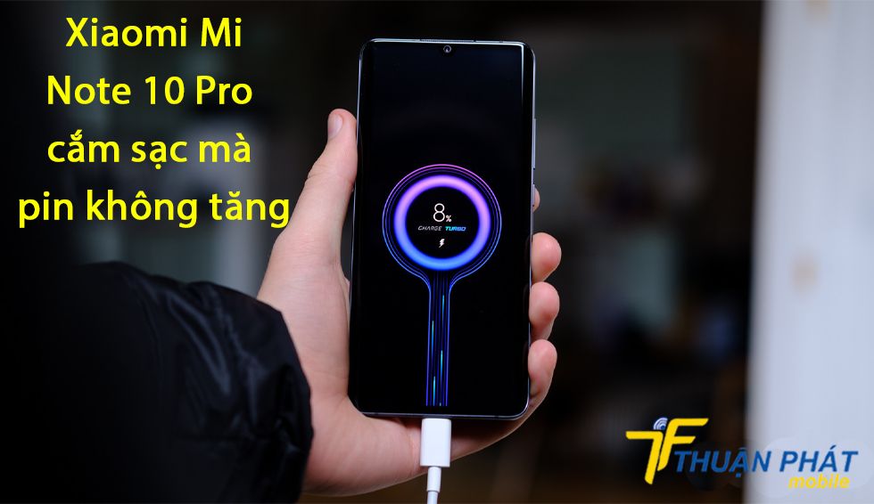 Xiaomi Mi Note 10 Pro cắm sạc mà pin không tăng sạc 