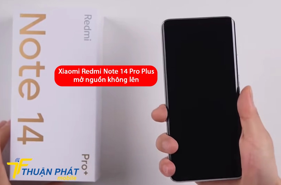 Xiaomi Redmi Note 14 Pro Plus mở nguồn không lên